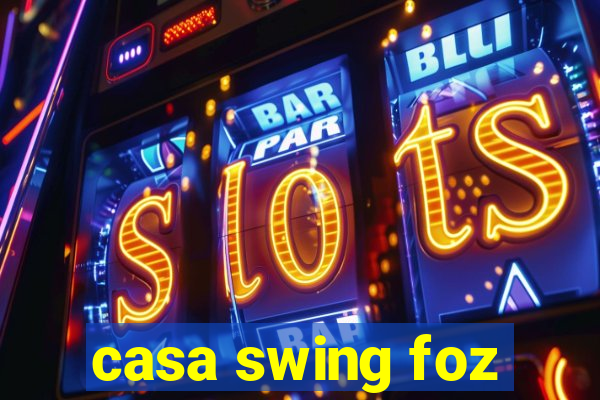 casa swing foz